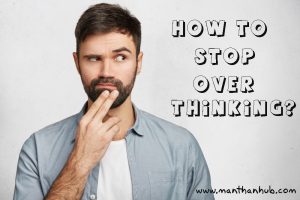 Read more about the article 7 strategies to stop overthinking-Manthanhub