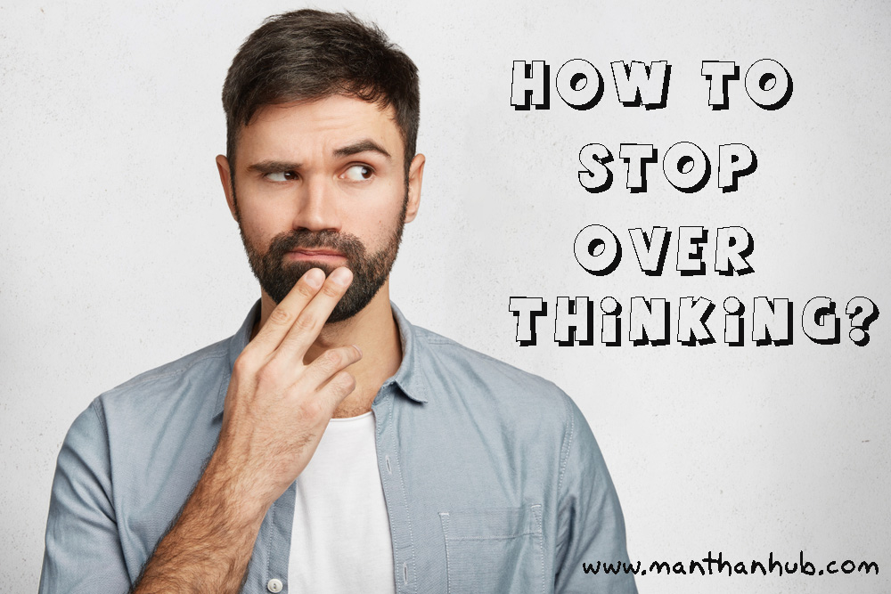 You are currently viewing 7 strategies to stop overthinking-Manthanhub